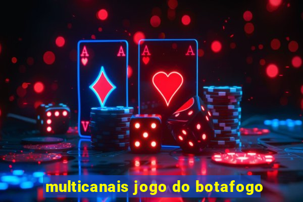 multicanais jogo do botafogo